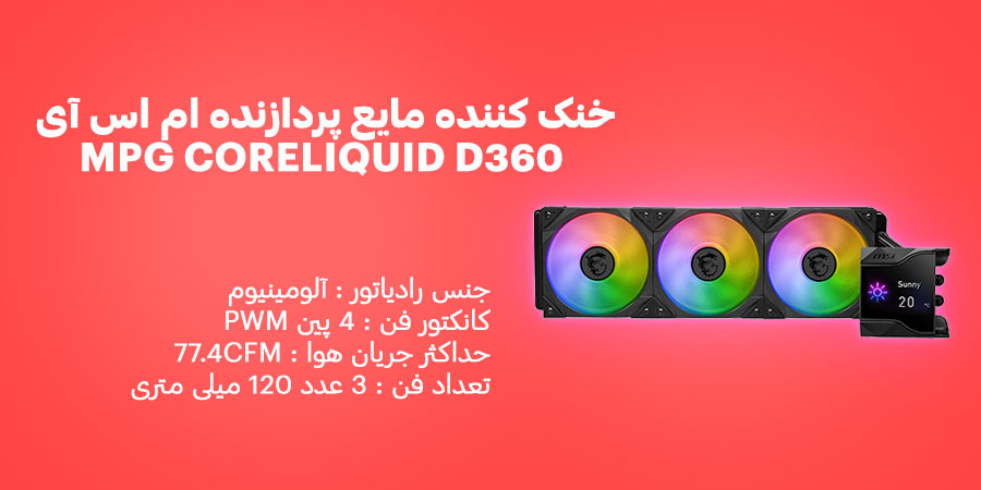 خنک کننده مایع پردازنده ام اس آی MPG CORELIQUID D360 دارای حداکثر جریان هوا فن 77.4CFM و جریان برق 0.28 آمپر